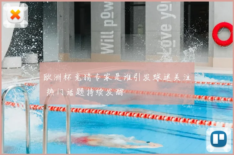 欧洲杯竞猜专家是谁引发球迷关注 热门话题持续发酵