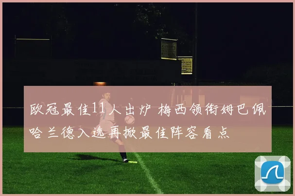 欧冠最佳11人出炉 梅西领衔姆巴佩哈兰德入选再掀最佳阵容看点