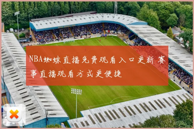NBA蜘蛛直播免费观看入口更新 赛事直播观看方式更便捷