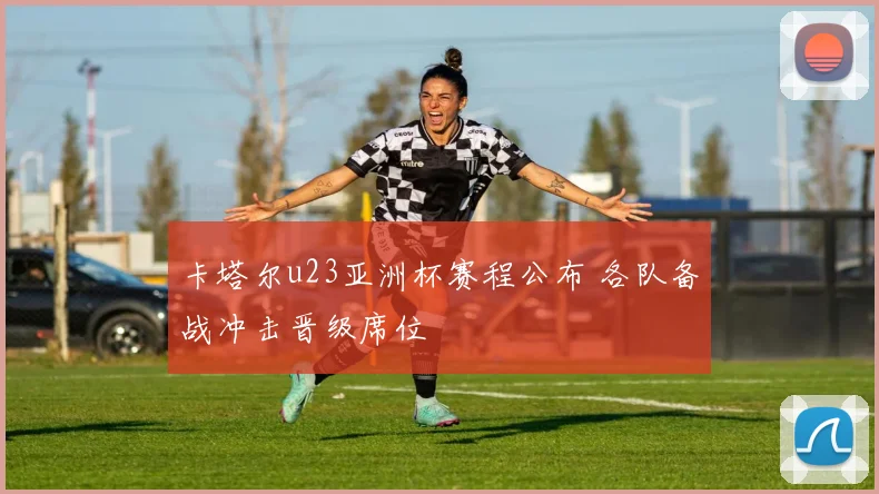 卡塔尔u23亚洲杯赛程公布 各队备战冲击晋级席位