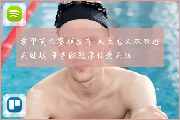 意甲英文赛程发布 米兰尤文双双迎关键战 争夺欧冠席位受关注