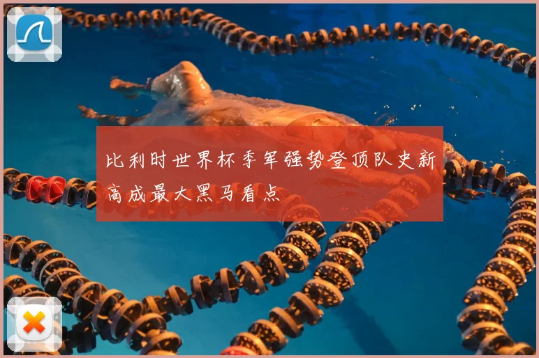 比利时世界杯季军强势登顶队史新高成最大黑马看点